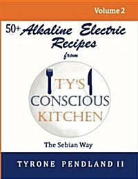 Alkaline Electric Recipes from Tys Conscious Kitchen: The Sebian Way Volume 2: 56 Alkaline Electric Recipes Using Sebian Approved Ingredients (Paperback)