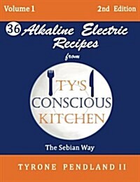 Alkaline Electric Recipes from Tys Conscious Kitchen: The Sebian Way Volume 1: 36 Alkaline Electric Recipes Using Sebian Approved Ingredients (Paperback)