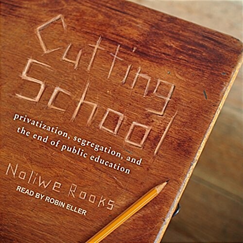 Cutting School: Privatization, Segregation, and the End of Public Education (Audio CD)