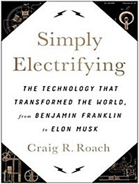 Simply Electrifying: The Technology That Transformed the World, from Benjamin Franklin to Elon Musk (Audio CD)