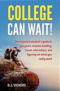 College Can Wait!: The Reluctant Students Guide to Gap Years, Resume-Building, Travel, Internships, and Figuring Out What You Really Wan (Paperback)