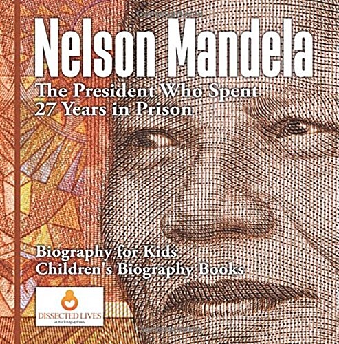 Nelson Mandela: The President Who Spent 27 Years in Prison - Biography for Kids Childrens Biography Books (Paperback)