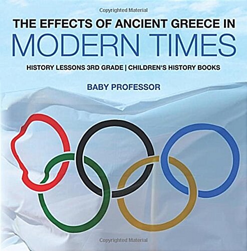 The Effects of Ancient Greece in Modern Times - History Lessons 3rd Grade Childrens History Books (Paperback)