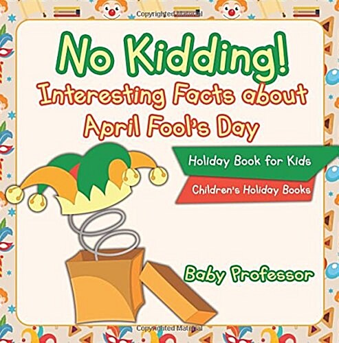 No Kidding! Interesting Facts about April Fools Day - Holiday Book for Kids Childrens Holiday Books (Paperback)