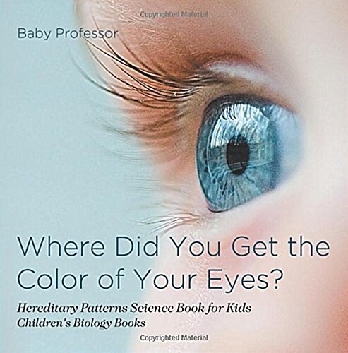Where Did You Get the Color of Your Eyes? - Hereditary Patterns Science Book for Kids Childrens Biology Books (Paperback)