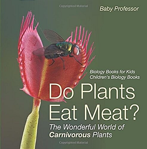 Do Plants Eat Meat? The Wonderful World of Carnivorous Plants - Biology Books for Kids Childrens Biology Books (Paperback)