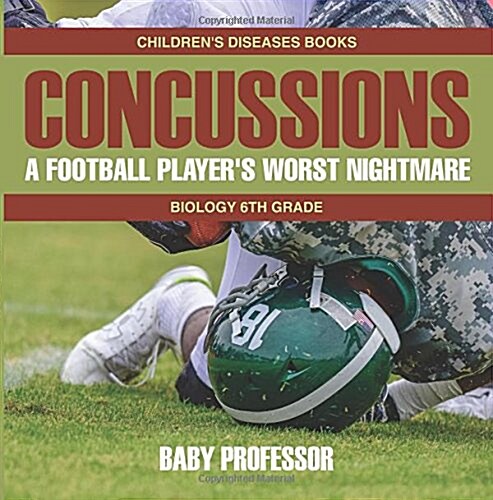 Concussions: A Football Players Worst Nightmare - Biology 6th Grade Childrens Diseases Books (Paperback)