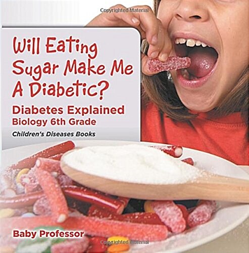 Will Eating Sugar Make Me A Diabetic? Diabetes Explained - Biology 6th Grade Childrens Diseases Books (Paperback)
