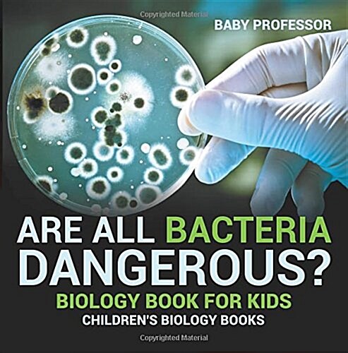 Are All Bacteria Dangerous? Biology Book for Kids Childrens Biology Books (Paperback)