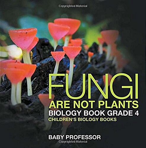 Fungi Are Not Plants - Biology Book Grade 4 Childrens Biology Books (Paperback)