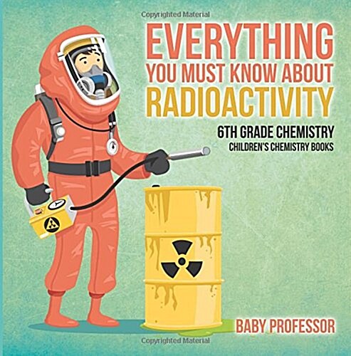 Everything You Must Know about Radioactivity 6th Grade Chemistry Childrens Chemistry Books (Paperback)