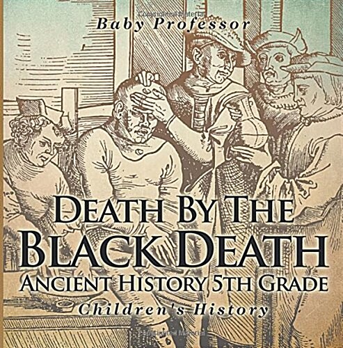 Death By The Black Death - Ancient History 5th Grade Childrens History (Paperback)