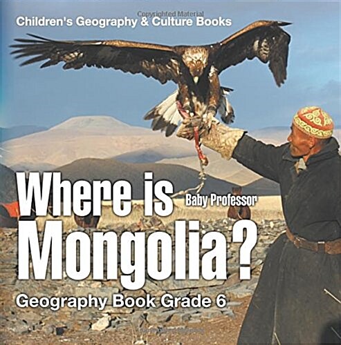 Where is Mongolia? Geography Book Grade 6 Childrens Geography & Culture Books (Paperback)