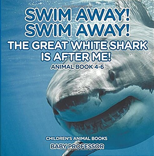 Swim Away! Swim Away! The Great White Shark Is After Me! Animal Book 4-6 Childrens Animal Books (Paperback)