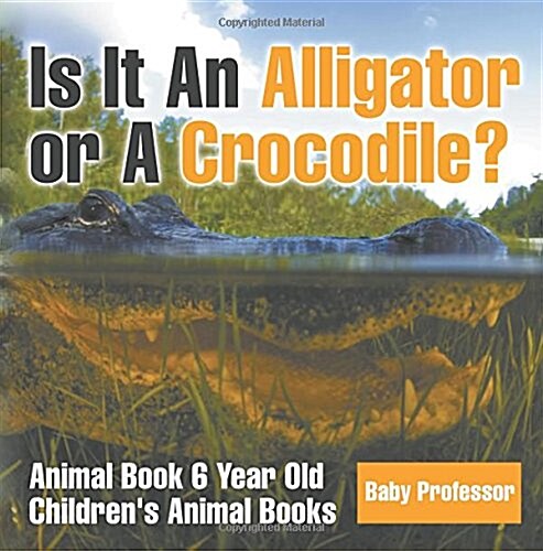 Is It An Alligator or A Crocodile? Animal Book 6 Year Old Childrens Animal Books (Paperback)