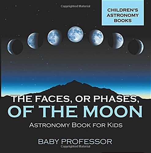 The Faces, or Phases, of the Moon - Astronomy Book for Kids Childrens Astronomy Books (Paperback)