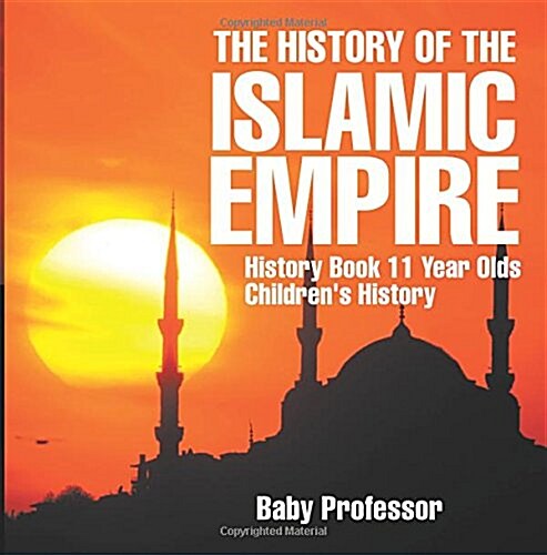 The History of the Islamic Empire - History Book 11 Year Olds Childrens History (Paperback)