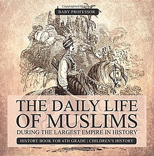 The Daily Life of Muslims during The Largest Empire in History - History Book for 6th Grade Childrens History (Paperback)