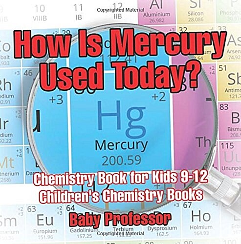 How Is Mercury Used Today? Chemistry Book for Kids 9-12 Childrens Chemistry Books (Paperback)