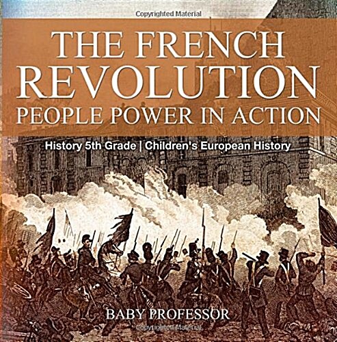 The French Revolution: People Power in Action - History 5th Grade Childrens European History (Paperback)
