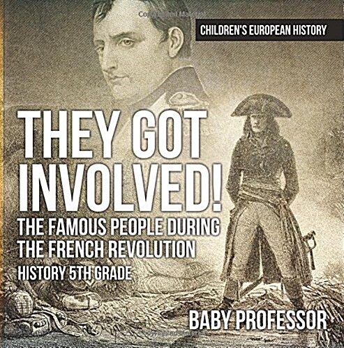 They Got Involved! The Famous People During The French Revolution - History 5th Grade Childrens European History (Paperback)