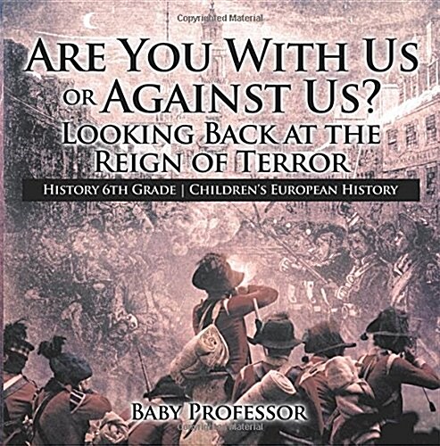 Are You With Us or Against Us? Looking Back at the Reign of Terror - History 6th Grade Childrens European History (Paperback)