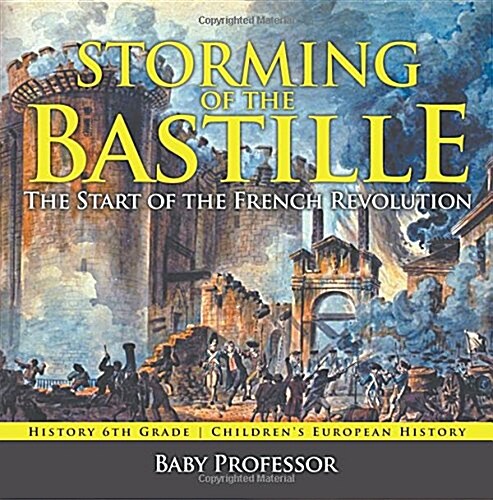Storming of the Bastille: The Start of the French Revolution - History 6th Grade Childrens European History (Paperback)