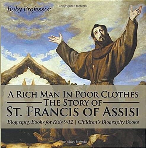 A Rich Man In Poor Clothes: The Story of St. Francis of Assisi - Biography Books for Kids 9-12 Childrens Biography Books (Paperback)
