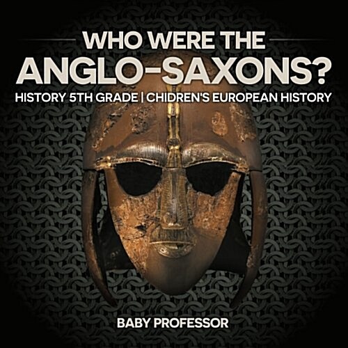 Who Were The Anglo-Saxons? History 5th Grade Chidrens European History (Paperback)