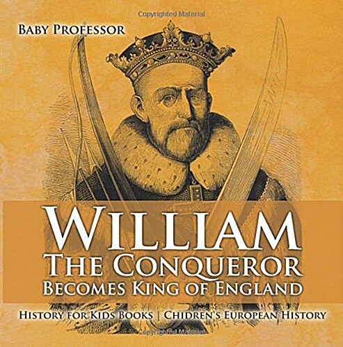 William The Conqueror Becomes King of England - History for Kids Books Chidrens European History (Paperback)