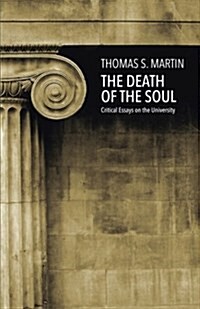 The Death of the Soul: Critical Essays on the University (Paperback)