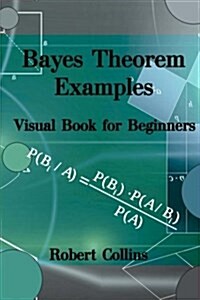 Bayes Theorem Examples: Visual Book for Beginners (Paperback)