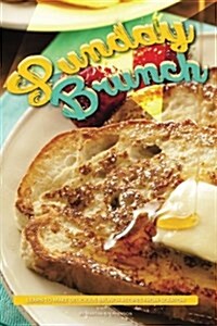 Sunday Brunch: Learn to Make Delicious Brunch Recipes from Scratch! (Paperback)