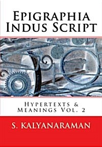 Epigraphia Indus Script: Hypertexts & Meanings Vol. 2 (Paperback)