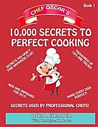 Chef Oscars 10,000 Secrets to Perfect Cooking!: Secrets Used by Professional Chefs! Not Found in Any Other Book! (Paperback)