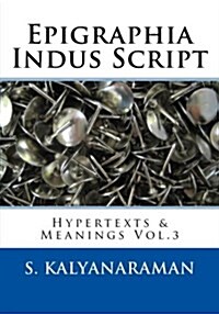 Epigraphia Indus Script: Hypertexts & Meanings Vol.3 (Paperback)