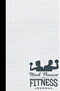 Meal Planner and Fitness Journal: Daily Meal Planner and Daily Workout Log - 164 Pages (6x9) - Workout Log: Fitness Journal and Meal Planner (Paperback)