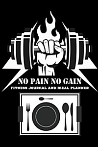 Fitness Journal and Meal Planner: No Pain No Gain - Workout Log and Meal Planning - 164 Pages: Fitness Journal and Meal Planner (Paperback)
