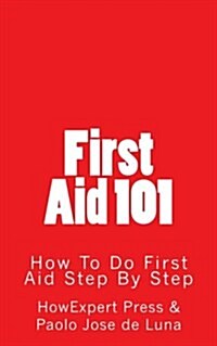 First Aid 101: How to Do First Aid Step by Step (Paperback)