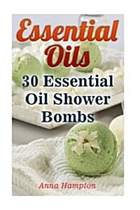 Essential Oils: 30 Essential Oil Shower Bombs (Paperback)