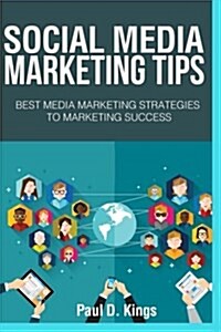 Social Media Marketing Tips: Best Media Marketing Strategies to Marketing Success (Paperback)