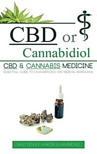 CBD or Cannabidiol: CBD & Cannabis Medicine; Essential Guide to Cannabinoids and Medical Marijuana (Paperback)