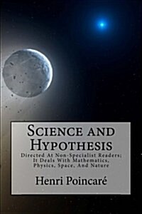 Science and Hypothesis: Directed at Non-Specialist Readers; It Deals with Mathematics, Physics, Space, and Nature (Paperback)