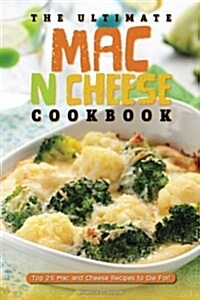 The Ultimate Mac N Cheese Cookbook: Top 25 Mac and Cheese Recipes to Die For! (Paperback)