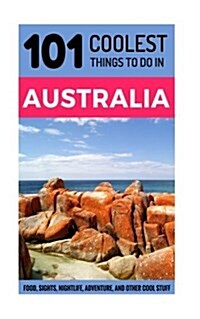 Australia: 101 Coolest Things to Do in Australia (Paperback)