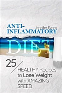 Anti-Inflammatory Diet: 25 Healthy Recipes to Lose Weight with Amazing Speed (Paperback)