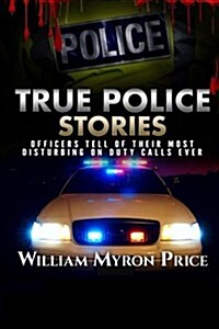 True Police Stories: Officers Tell of Their Most Disturbing on Duty Calls Ever (Paperback)