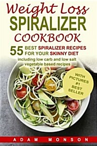 Weight Loss Spiralizer Cookbook: 55 Best Spiralizer Recipes Including Low Carb a (Paperback)