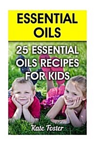 Essential Oils: 25 Essential Oils Recipes for Kids (Paperback)