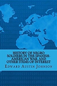 History of Negro Soldiers in the Spanish-American War, and Other Items of Interest (Paperback)